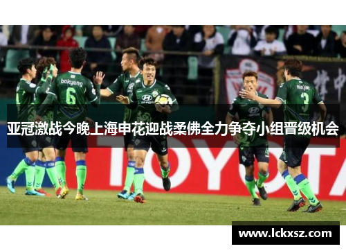 亚冠激战今晚上海申花迎战柔佛全力争夺小组晋级机会