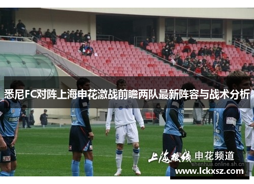 悉尼FC对阵上海申花激战前瞻两队最新阵容与战术分析