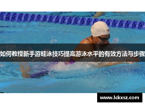 如何教授新手游蛙泳技巧提高游泳水平的有效方法与步骤