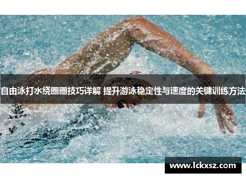 自由泳打水绕圈圈技巧详解 提升游泳稳定性与速度的关键训练方法