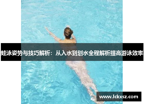 蛙泳姿势与技巧解析：从入水到划水全程解析提高游泳效率